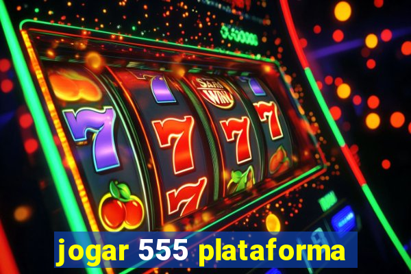 jogar 555 plataforma